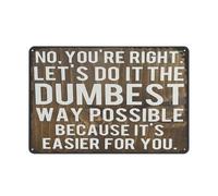 PAJPXPCD Modern Tin Sign No Youre Right Lets Do It The Dumbest Way Possible Just Because Its Easier For You Ironic Message Art Waiting Room Lounge Entrance 8 X 12 inch