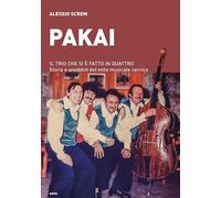Pakai. Il trio che si è fatto in quattro. Storia e aneddoti del mito musicale carnico