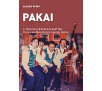 Pakai. Il trio che si è fatto in quattro. Storia e aneddoti del mito musicale carnico