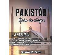 PAKISTÁN GUÍA DE VIAJE 2025-2026: Explora la historia, la cultura, la gastronomía y la naturaleza de Pakistán con consejos prácticos y conocimientos locales.
