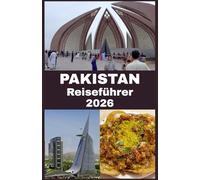 PAKISTAN Reiseführer 2026: Entdecken Sie atemberaubende Landschaften, antike Geschichte und authentische lokale Erlebnisse