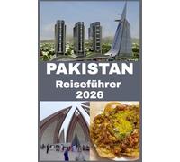 PAKISTAN Reiseführer 2026: Ihr umfassender Insider-Guide zu Kultur, Abenteuer, Küche und unvergesslichen Reisezielen in Pakistan