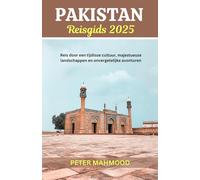 Pakistan Reisgids 2025: Reis door Tijdloze Cultuur, Majestueuze Landschappen en Onvergetelijke Avonturen