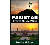 PAKISTAN TRAVEL GUIDE 2026: Explore Lahore, Karachi, Islamabad, Hunza, Skardu, and Beyond with Itineraries, Maps, Cultural Insights, and Travel Tips