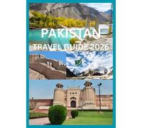 PAKISTAN TRAVEL GUIDE 2026: Explore the Beauty Culture and Spirit of Pakistan