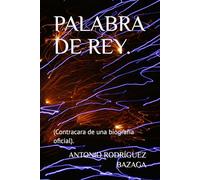 PALABRA DE REY.: (Contracara de una biografía oficial).