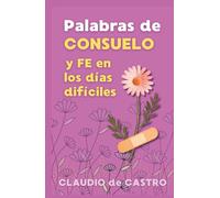 Palabras de Consuelo y Fe en los días difíciles.: Guia espiritual para mujeres que sufren en silencio y necesitan sanar heridas del alma con la ayuda de Dios