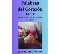 Palabras del corazón libro 13: Busca tu libertad, no te dejes manipular