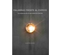 PALABRAS FRENTE AL ESPEJO: La sustancia de la que estamos hechos