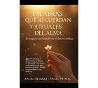Palabras Que Recuerdan Y Rituales Del Alma: El Lenguaje Que Transforma El Dolor En Belleza