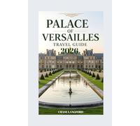 PALACE OF VERSAILLES TRAVEL GUIDE 2026: A Journey of Splendor Captured in Words and Pictures