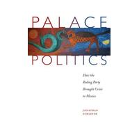 Palace Politics: How the Ruling Party Brought Crisis to Mexico by Jonathan Schlefer (2008-06-01)