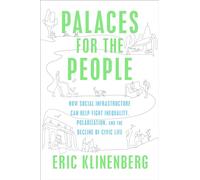 Palaces for the People: How Social Infrastructure Can Help Fight Inequality, Polarization, and the Decline of Civic Life