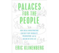 Palaces for the People: How Social Infrastructure Can Help Fight Inequality, Polarization, and the Decline of Civic Life