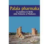 Palaia pharmaka. La medicina in Sicilia dalla Preistoria al Medioevo