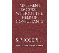PALAKEL SHAJUMON JOSEPH IMPLEMENT ISO 27001 WITHOUT THE HELP OF CO (Tascabile)