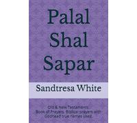 Palal Shal Sapar: Old & New Testament. Book of Prayers. Biblical prayers with Godhead true names used.