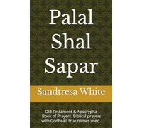 Palal Shal Sapar: Old Testament & Apocrypha. Book of Prayers. Biblical prayers with Godhead true names used.
