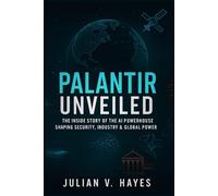 Palantir Unveiled: The Inside Story of the AI Powerhouse Shaping Security, Industry & Global Power