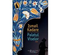 Palatul Viselor - Ismail Kadare, Editie in limba romana