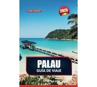 PALAU Guía de Viaje 2025: Consejos esenciales, información local y recomendaciones prácticas para explorar las islas