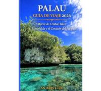 PALAU GUÍA DE VIAJE 2026: “Mares de Cristal, Islas Esmeralda y el Corazón del Pacífico”