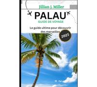 PALAU GUIDE DE VOYAGE 2025: Le guide ultime pour découvrir des merveilles