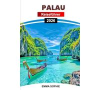 PALAU REISEFÜHRER 2026: Entdecken Sie Inseln, Korallenriffe, Kajakfahren, Schnorcheln, Tierwelt, Strände, Abenteuer, Tauchen, Kultur, Geschichte, ... Wanderwege, Lagunen Geheimnisse.
