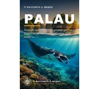 Palau: Trecento isole, un oceano protetto per legge e un piccolo Paese governato dalle madri, tra memoria di guerra e dipendenza dal mondo