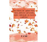 Palavras de amor para dias difíceis: um livro para abraçar as suas emoções: + de 100 mensagens de conforto e um espaço para a sua cura diária
