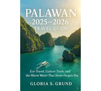 Palawan 2025-2026 Travel Guide: Eco-Travel, Culture Trails, and the Warm Water That Never Forgets You
