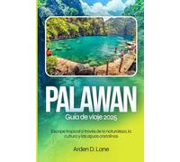 Palawan Guía de viaje 2025: Escape tropical a través de la naturaleza, la cultura y las aguas cristalinas