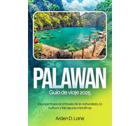 Palawan Guía de viaje 2025: Escape tropical a través de la naturaleza, la cultura y las aguas cristalinas