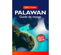 PALAWAN Guide de voyage 2025-2026: Explorez El Nido, la rivière souterraine, les plages immaculées et les aventures insulaires dans le paradis tropical de Palawan