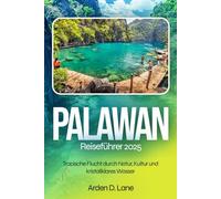 Palawan Reiseführer 2025: Tropische Flucht durch Natur, Kultur und kristallklares Wasser.