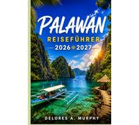 PALAWAN REISEFÜHRER 2026 2027: Philippinen-Urlaubsplaner mit El Nido, Coron, Puerto Princesa-Reiserouten, lokalen Tipps und Hotels
