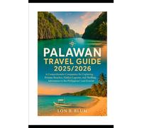 Palawan Travel Guide 2025/2026: A Comprehensive Companion for Exploring Pristine Beaches, Hidden Lagoons, and Thrilling Adventures in the Philippines’ Last Frontier
