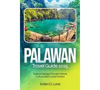 Palawan Travel Guide 2025: Tropical Escape Through Nature, Culture, and Crystal Waters