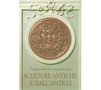 Palazzo Colonna. Appartamenti. Sculture antiche e dall'antico. Ediz. illustrata