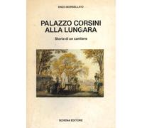 Palazzo Corsini alla Lungara. Storia di un Cantiere - [Schena Editore]