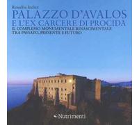 Palazzo d'Avalos e l'ex carcere di Procida. Il complesso monumentale rinascimentale tra passato, presente e futuro. Ediz. a colori
