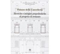 Palazzo della Cancelleria. Ricerche e indagini propedeutiche al progetto di restauro