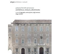 Palazzo Ferretti ad Ancona. Architettura, restauro, allestimento - [Artem]