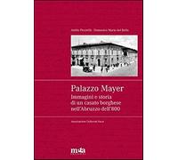 Palazzo Mayer. Immagini e storia di un casato borghese nell'Abruzzo dell'800