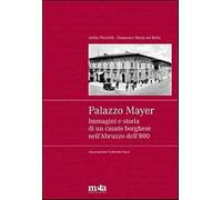 Palazzo Mayer. Immagini e storia di un casato borghese nell'Abruzzo dell'800 [Pa