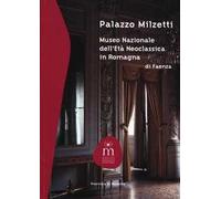 Palazzo Milzetti – Museo Nazionale dell'età neoclassica in Romagna di Faenza – Ediz. illustrata
