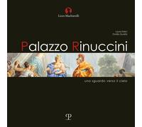 Palazzo rinuccini. Uno sguardo verso il cielo. Ediz. illustrata - [Polistampa]
