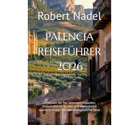 PALENCIA REISEFÜHRER 2026: Entdecken Sie Top-Sehenswürdigkeiten, landschaftliche Wunder und authentische spanische Kultur für eine unvergessliche Reise