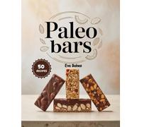 Paleo bars: Healthy, Grain-Free, and Naturally Sweet Snack Bars - Simple Homemade Energy, Protein, and Dessert Bars for a Paleo Lifestyle
