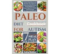 Paleo Diet Cookbook For Autism: Whole-Food Meals and Nutrition Strategies for Reducing Inflammation, Easing Meltdowns, Supporting Brain Health, and Promoting Developmental Growth